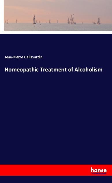 Homeopathic Treatment of Alcoholism - Jean-Pierre Gallavardin