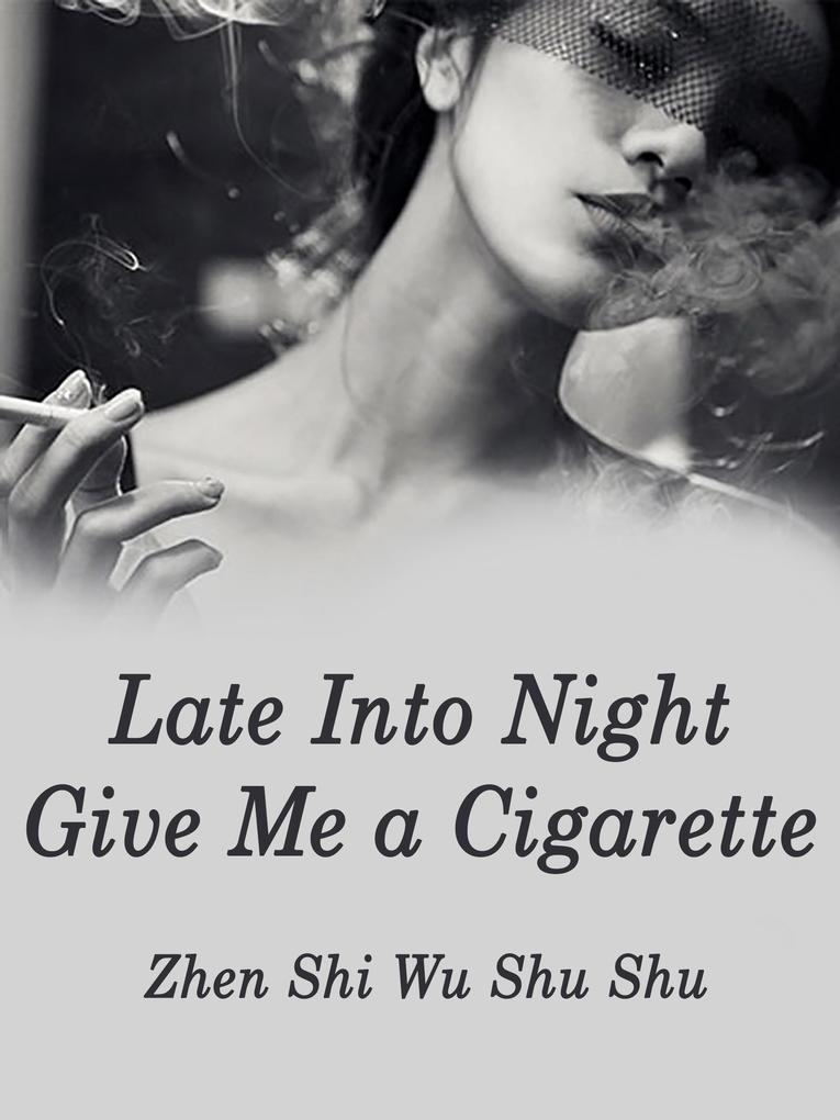 Late Into Night Give Me a Cigarette