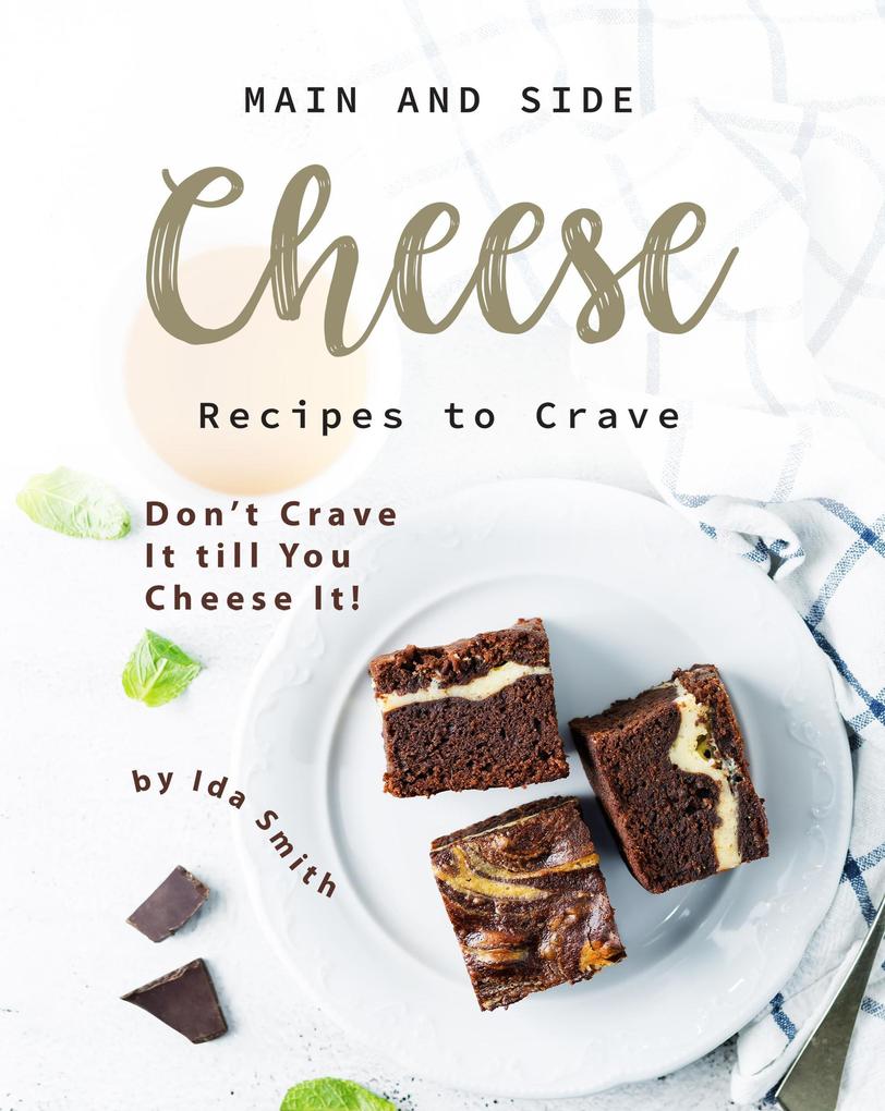 Main and Side Cheese Recipes to Crave: Don‘t Crave It till You Cheese It!