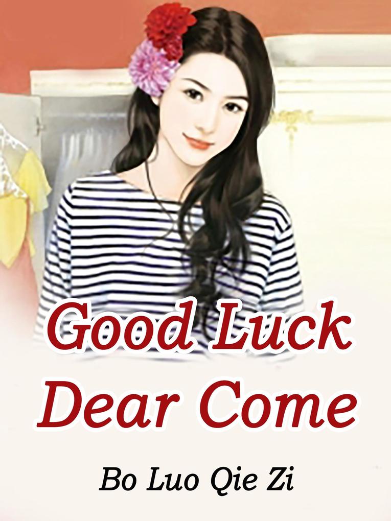 Good Luck: Dear Come