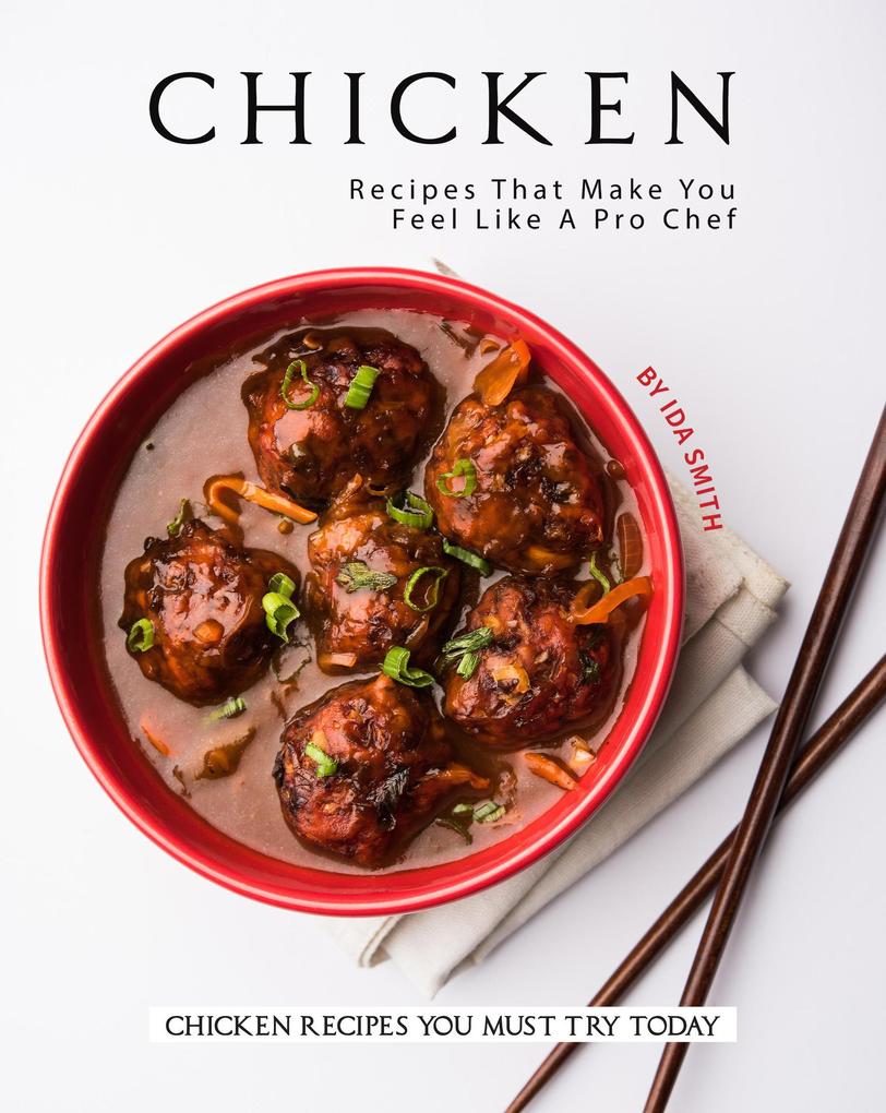 Chicken Recipes That Make You Feel Like A Pro Chef: Chicken Recipes You Must Try Today
