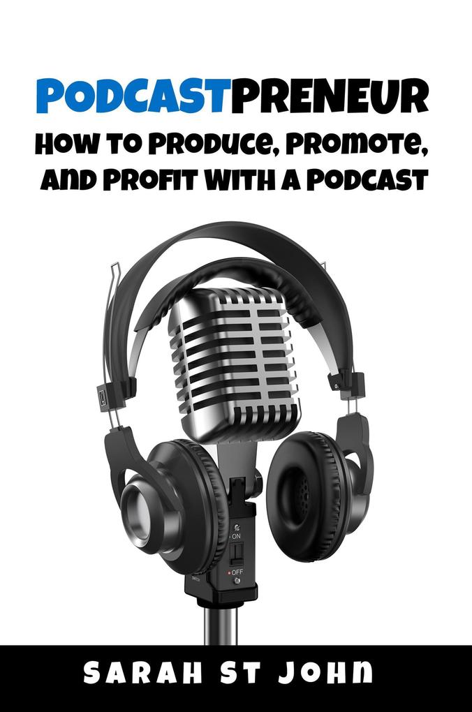 Podcastpreneur: How to Produce Promote and Profit With a Podcast (Preneur Series #3)