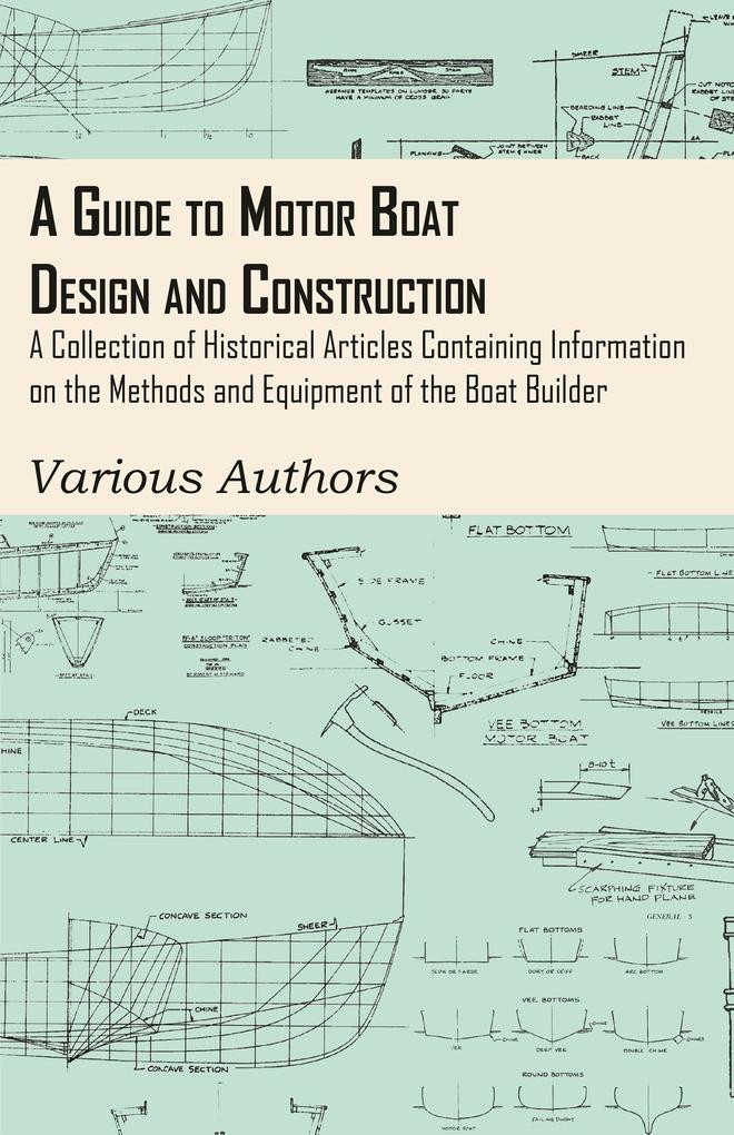 A Guide to Motor Boat  and Construction - A Collection of Historical Articles Containing Information on the Methods and Equipment of the Boat Builder