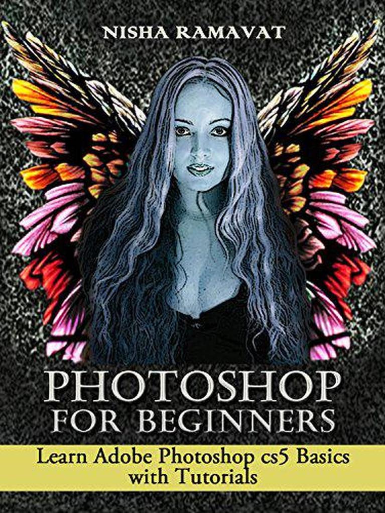 Photoshop For Beginners: Learn Adobe Photoshop cs5 Basics With Tutorials