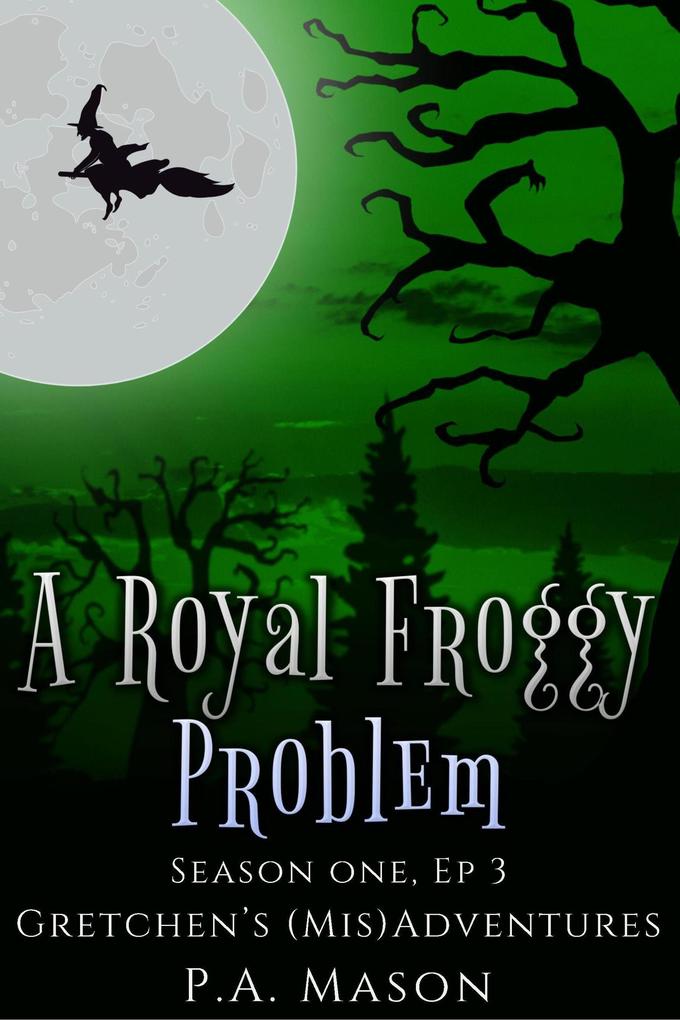 A Royal Froggy Problem (Gretchen‘s (Mis)Adventures Season One #3)