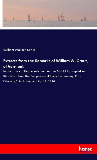 Extracts from the Remarks of William W. Grout of Vermont