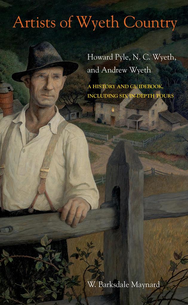 Artists of Wyeth Country: Howard Pyle N. C. Wyeth and Andrew Wyeth