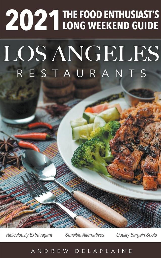 2021 Los Angeles Restaurants - The Food Enthusiast’s Long Weekend Guide