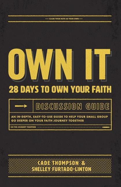 Own It Discussion Guide: An in-Depth Easy-To-use Guide to Help Your Small Group Go Deeper on Your Faith Journey Together