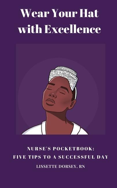 Wear Your Hat with Excellence: Nurse‘s Pocketbook: Five Tips for a Successful Day