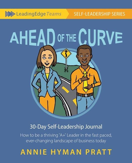 Ahead of the Curve: 30 Day Self-Leadership Journal: How to be a thriving ‘A+‘ Leader in the fast paced ever-changing landscape of busines