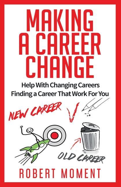 Making a Career Change: Help With Changing Careers Finding a Career That Works for You