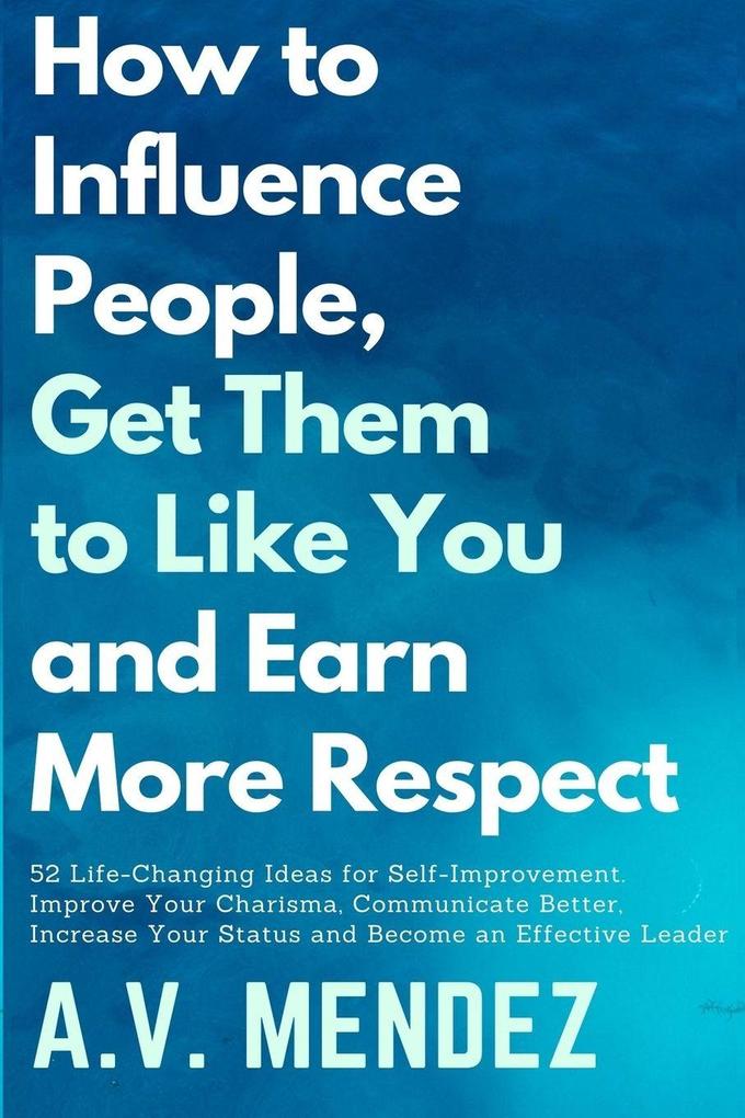 How to Influence People Get Them to Like You and Earn More Respect