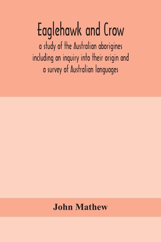 Eaglehawk And Crow; A Study Of The Australian Aborigines Including An Inquiry Into Their Origin And A Survey Of Australian Languages