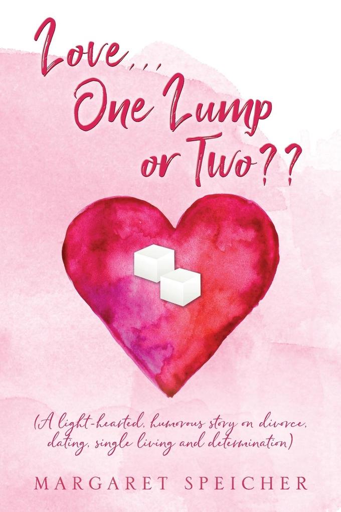 Love... One Lump or Two?? (A light-hearted humorous story on divorce dating single living and determination)