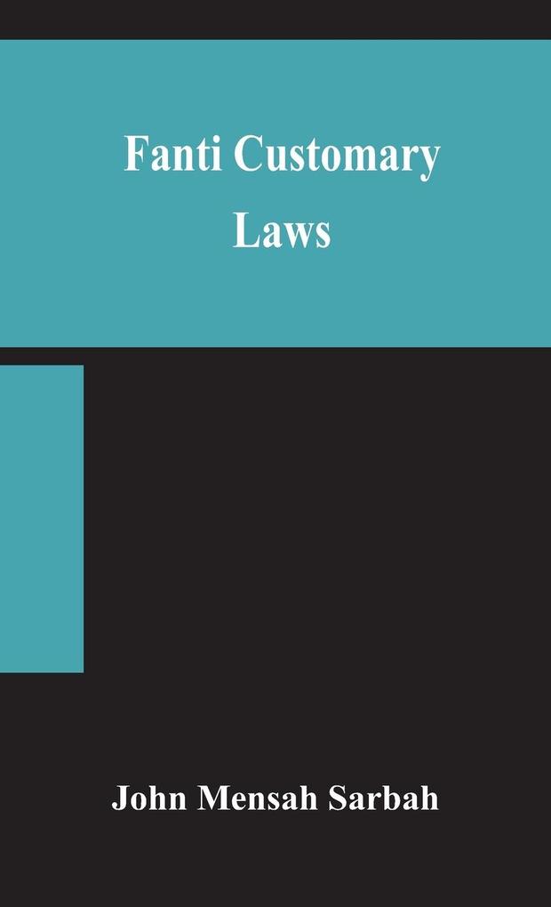 Fanti customary laws a brief introduction to the principles of the native laws and customs of the Fanti and Akan districts of the Gold Coast with a report of some cases thereon decided in the Law Courts