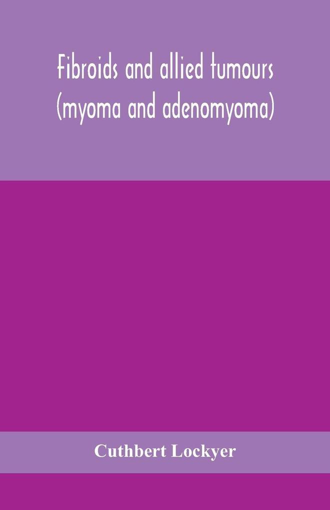 Fibroids And Allied Tumours (Myoma And Adenomyoma)