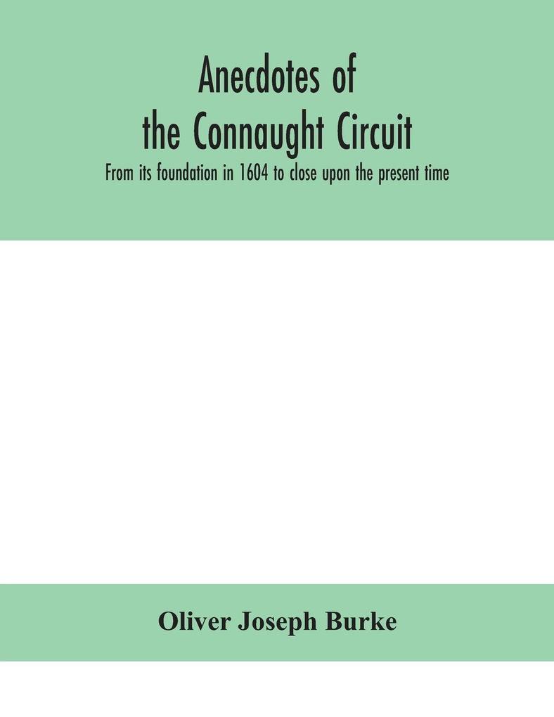 Anecdotes Of The Connaught Circuit. From Its Foundation In 1604 To Close Upon The Present Time