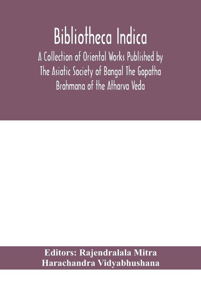 Bibliotheca Indica A Collection Of Oriental Works Published By The Asiatic Society Of Bangal The Gopatha Brahmana Of The Atharva Veda