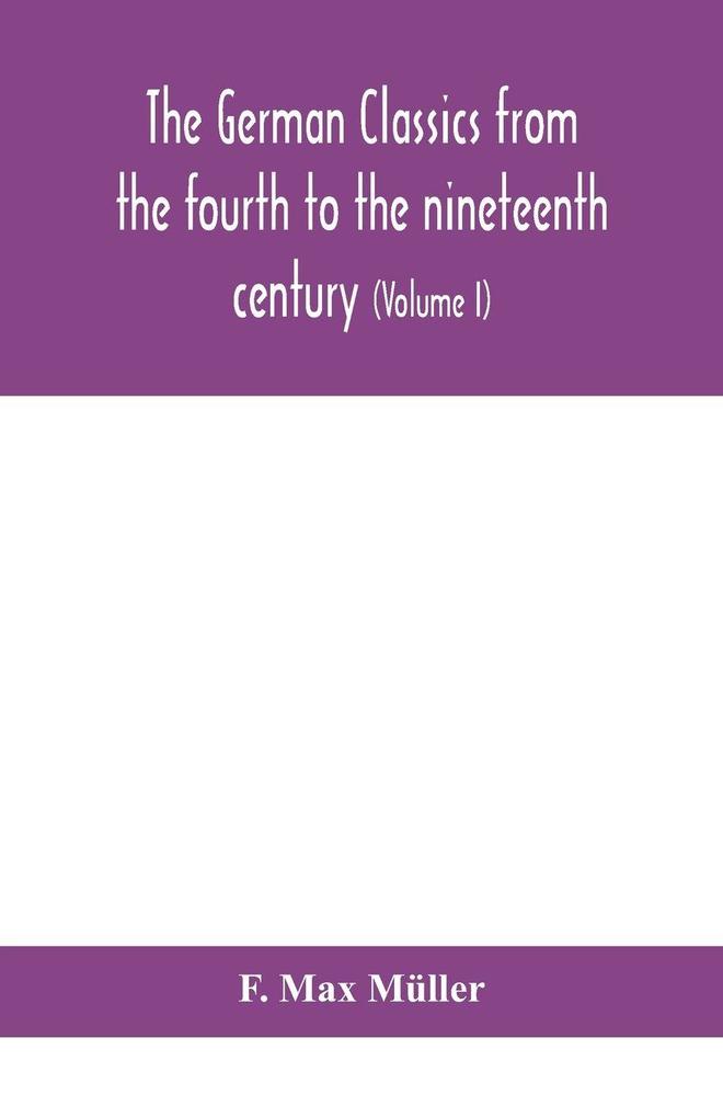 The German Classics From The Fourth To The Nineteenth Century; With Biographical Notices Translations Into Modern German And Notes (Volume I)