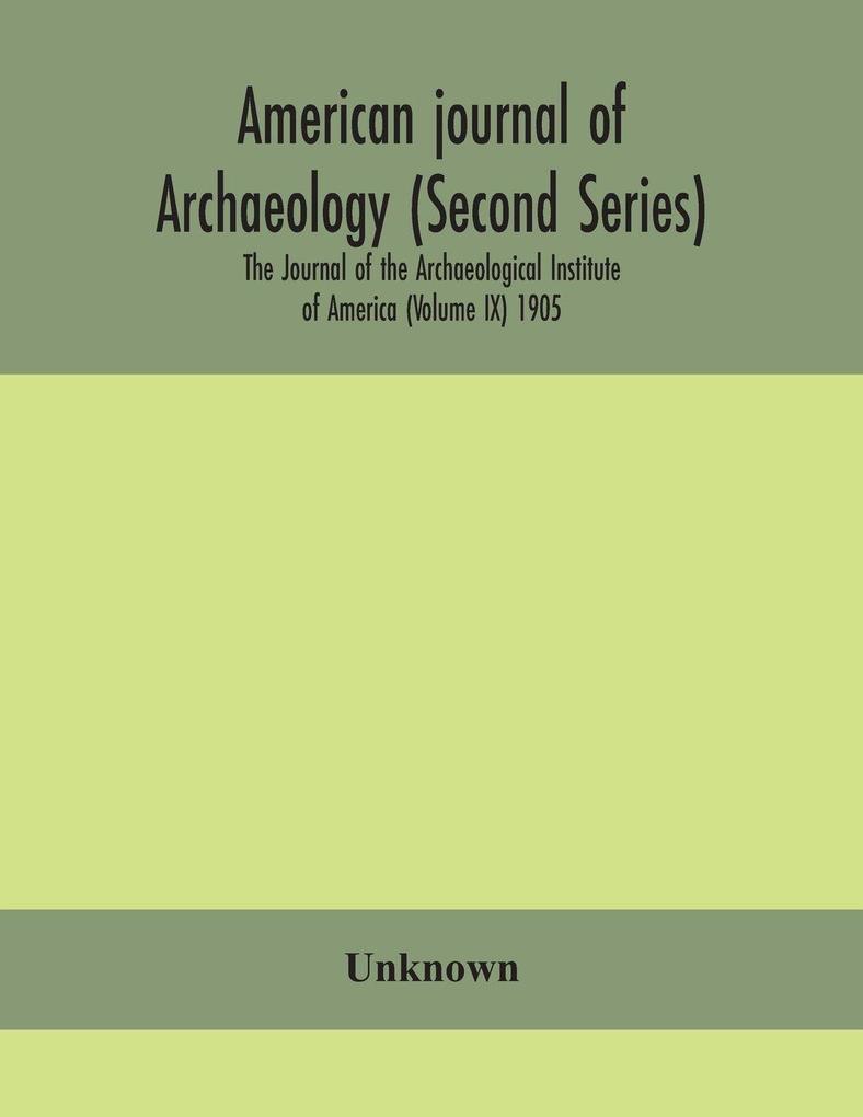 American Journal Of Archaeology (Second Series) The Journal Of The Archaeological Institute Of America (Volume Ix) 1905