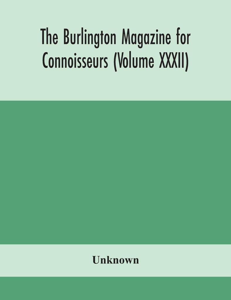 The Burlington Magazine For Connoisseurs (Volume Xxxii)