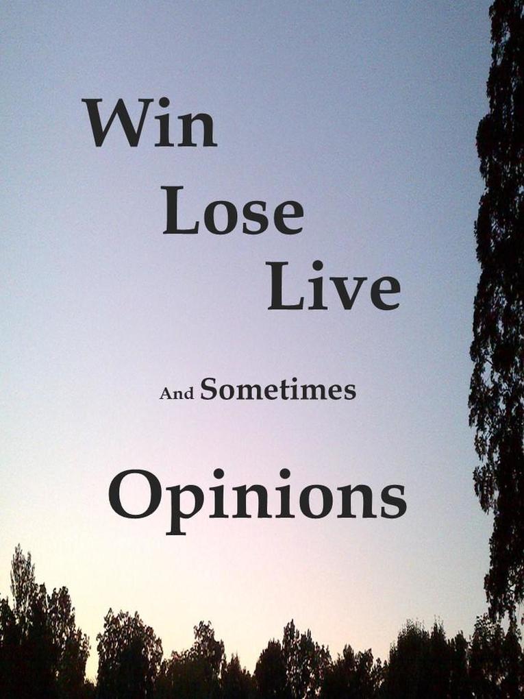 Win Lose Live And Sometimes Opinions