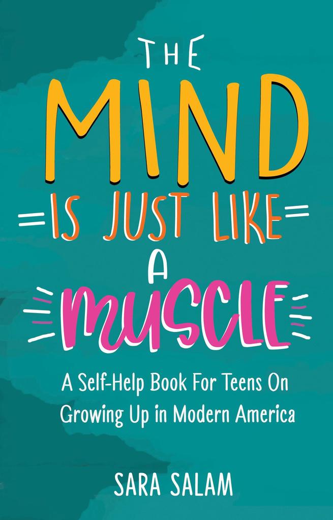 The Mind Is Just Like A Muscle: A Self-Help Books For Teens On Growing Up in Modern America