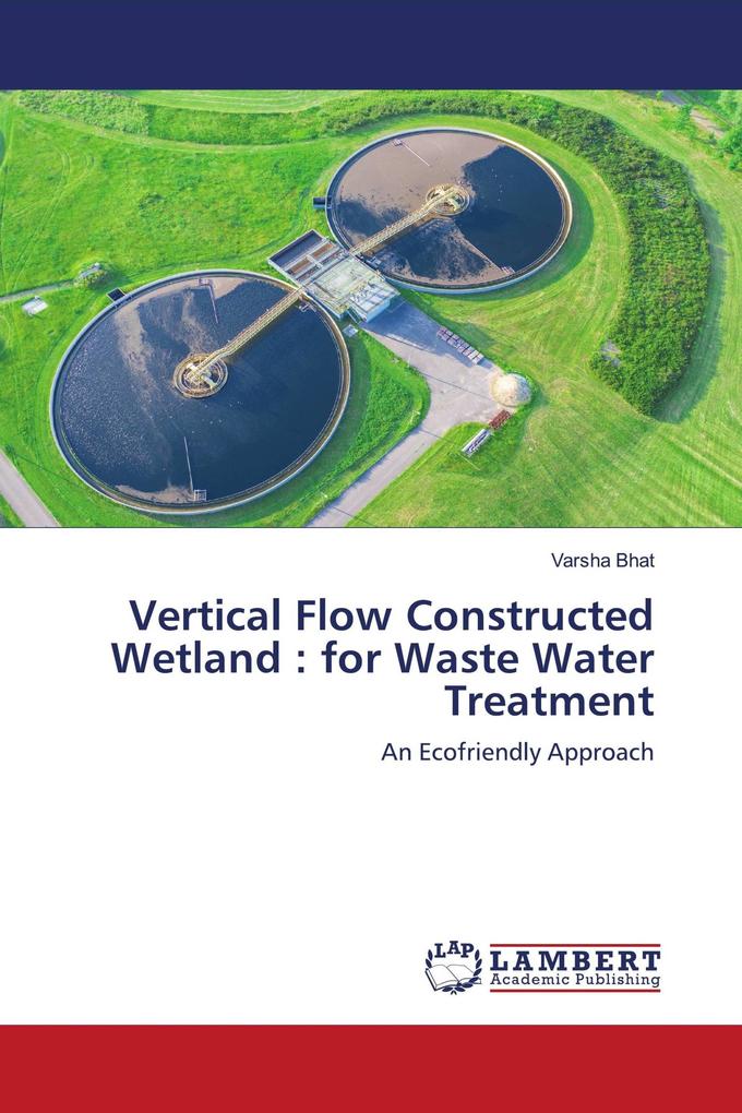 Vertical Flow Constructed Wetland : for Waste Water Treatment