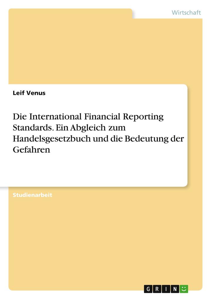 Die International Financial Reporting Standards. Ein Abgleich zum Handelsgesetzbuch und die Bedeutung der Gefahren