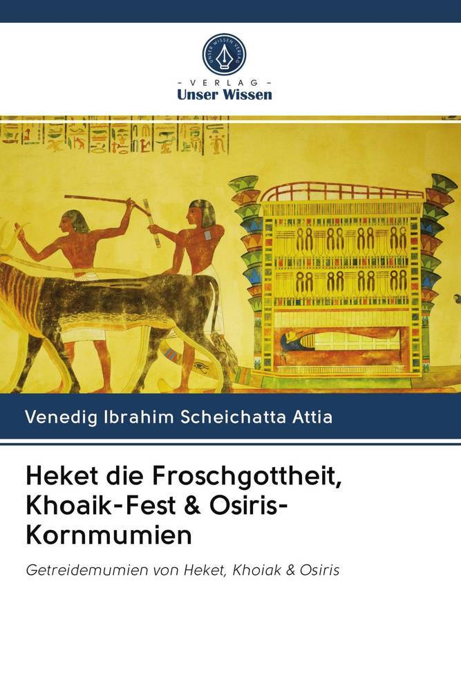 Heket die Froschgottheit Khoaik-Fest & Osiris-Kornmumien