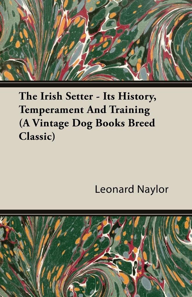 The Irish Setter - Its History Temperament And Training (A Vintage Dog Books Breed Classic)