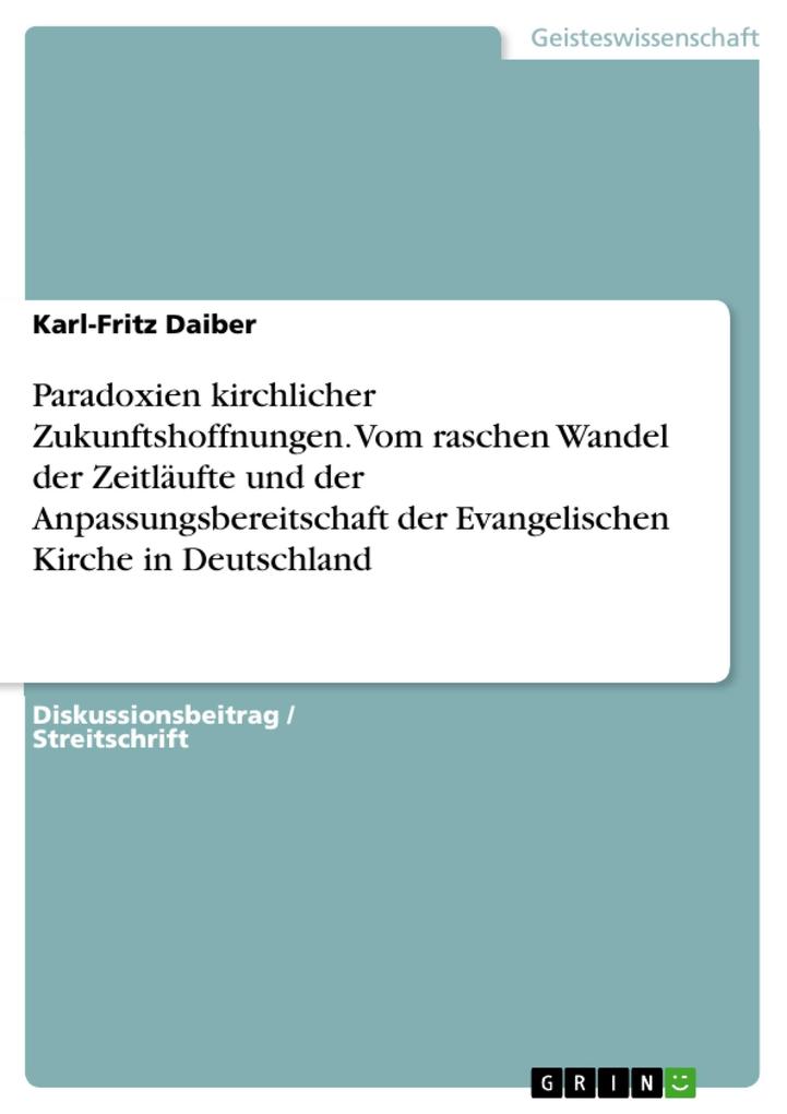 Paradoxien kirchlicher Zukunftshoffnungen. Vom raschen Wandel der Zeitläufte und der Anpassungsbereitschaft der Evangelischen Kirche in Deutschland