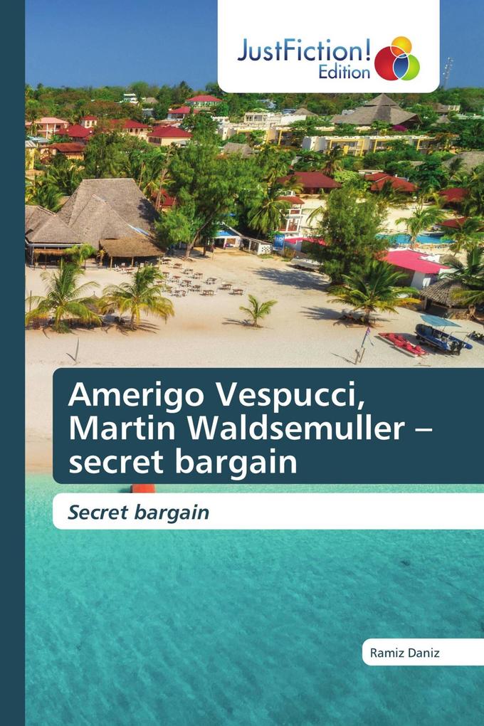 Amerigo Vespucci Martin Waldsemuller - secret bargain