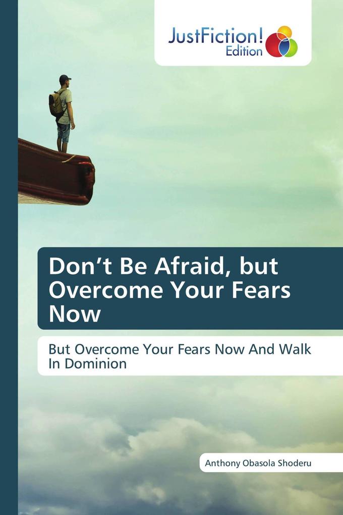 Don't Be Afraid but Overcome Your Fears Now
