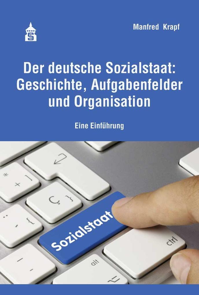 Der deutsche Sozialstaat: Geschichte Aufgabenfelder und Organisation