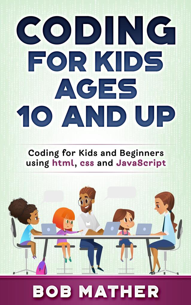 Coding for Kids Ages 10 and Up: Coding for Kids and Beginners using html css and JavaScript
