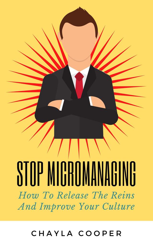 Stop Micromanaging: How To Release The Reins And Improve Your Culture