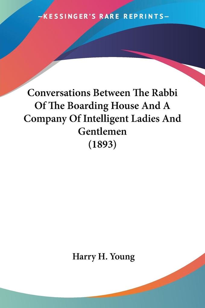 Conversations Between The Rabbi Of The Boarding House And A Company Of Intelligent Ladies And Gentlemen (1893)