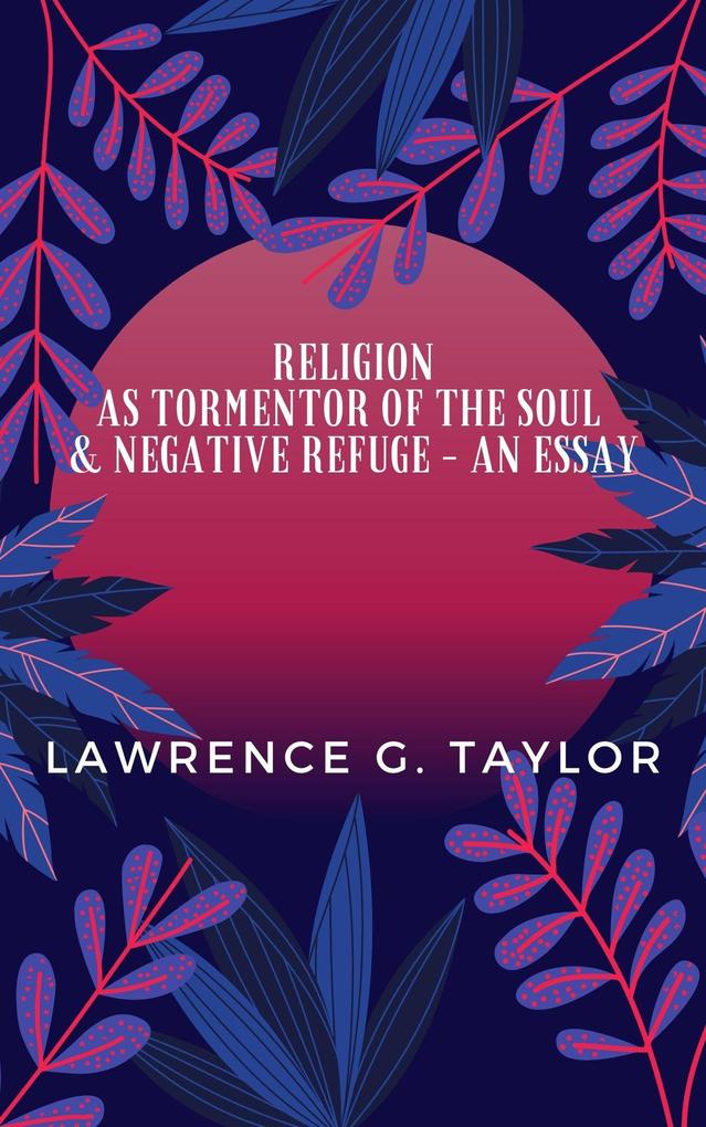 Religion As Tormentor Of The Soul & Negative Refuge - An Essay