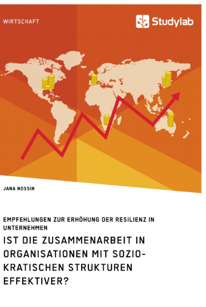 Ist die Zusammenarbeit in Organisationen mit soziokratischen Strukturen effektiver? Empfehlungen zur Erhöhung der Resilienz in Unternehmen