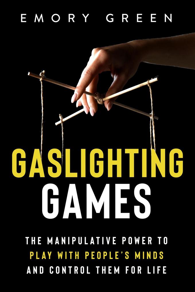 Gaslighting Games: The Manipulative Power to Play with People‘s Minds and Control Them for Life