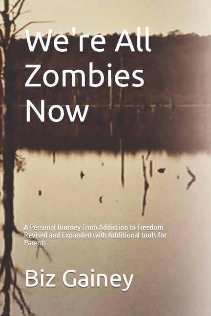 We‘re All Zombies Now: A Personal Journey From Addiction to Freedom