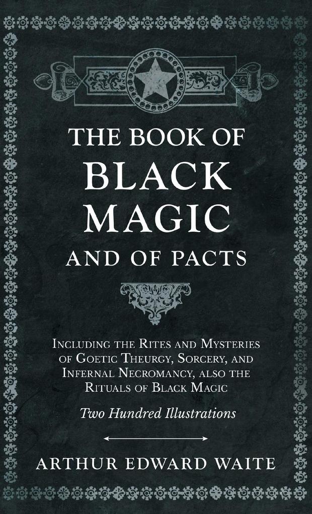 The Book of Black Magic and of Pacts;Including the Rites and Mysteries of Goetic Theurgy Sorcery and Infernal Necromancy also the Rituals of Black Magic