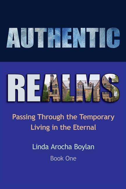 Authentic Realms: Passing Through the Temporary Living in the Eternal