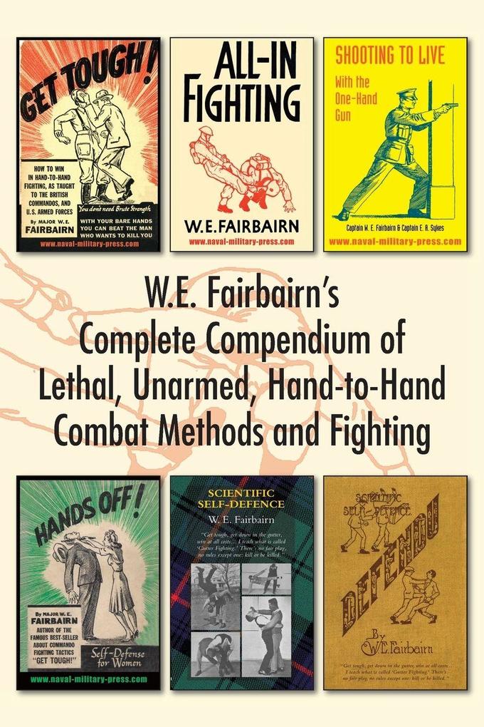 Naval & Military Press Ltd W.E. Fairbairn's Complete Compendium Of Lethal Unarmed Hand-to-Hand Combat Methods And Fighting