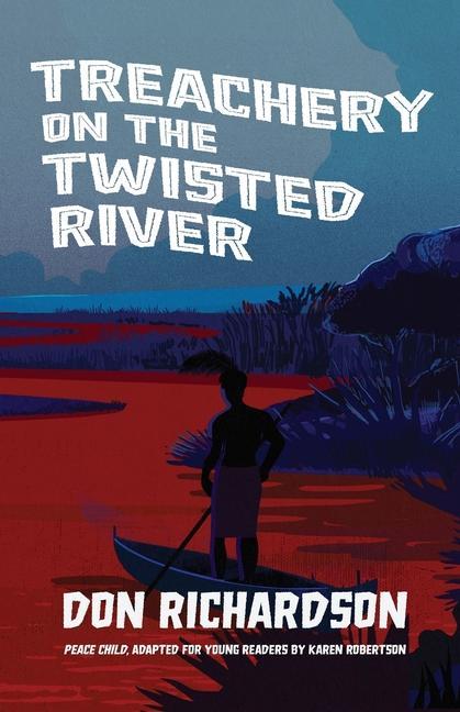 Treachery on the Twisted River: A Young-Adult Adaptation of Peace Child by Don Richardson