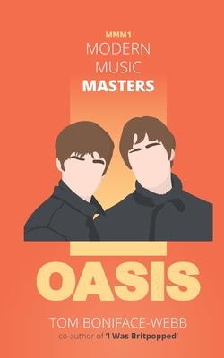 Modern Music Masters - Oasis: Almost everything you wanted to know about Oasis and some stuff you didn‘t...