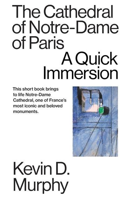 The Cathedral of Notre-Dame of Paris: A Quick Immersion