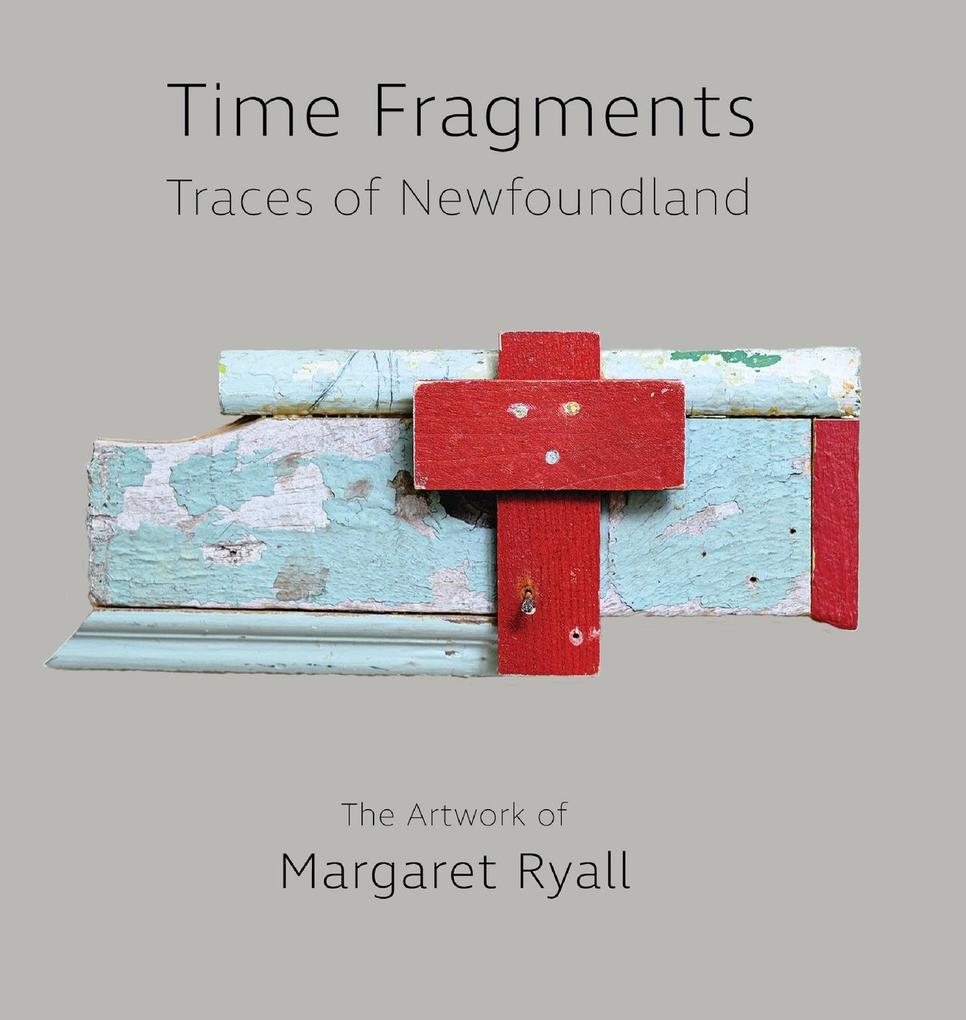 Time Fragments: Traces of Newfoundland The Artwork of Margaret Ryall